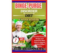 BINGE-PURGE DISORDER DIET COOKBOOK FOR BEGINNERS: Recovery-Oriented Recipes And Supportive Meal Plans To Rebuild Healthy Eating Habits