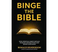 Binge the Bible: How Spiritual Habits Replace Worldly Distractions and Renew Your Mind