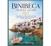 Binibeca Travel Guide 2027: Discover Menorca’s Whitewashed Coastal Village, Beautiful Beaches, Hidden Coves, Local Food and Easy Island Day Trips