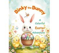 Binky the Bunny. A Colorful Easter Adventure: A Heartwarming Easter Adventure About Friendship, Teamwork, and a Little Bit of Bunny Magic.
