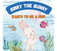 BINKY THE BUNNY : WANTS TO BE A FISH