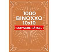 BINOXXO 10x10 - 1000 Schwere Rätsel: Knifflige Logikrätsel für Erwachsene & Fortgeschrittene - Schwierige Binärpuzzles zur Gehirnjogging