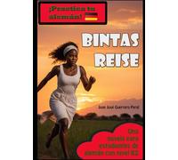 BINTAS REISE: Lecturas graduadas para estudiantes / Graded German Readers / alemán B1 B2 / Deutsch B1 B2 / alemán nivel intermedio / Mittleres Niveau / Mittelstufe
