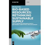 Bio-Based Resources: Rethinking Sustainable Supply: Social Metabolism, Resource Scarcity, Raw Material Substitution, Circular Economy (De Gruyter STEM)