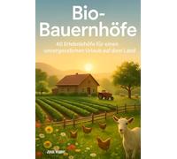 Bio-Bauernhöfe: 40 Erlebnishöfe für einen unvergesslichen Urlaub auf dem Land