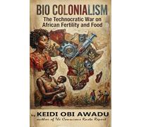 BIO COLONIALISM: The Technocratic War on African Fertility and Food