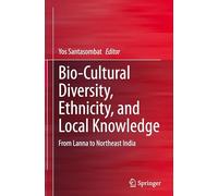 Bio-Cultural Diversity, Ethnicity, and Local Knowledge: From Lanna to Northeast India