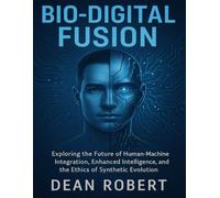 BIO-DIGITAL FUSION: Exploring the Future of Human-Machine Integration, Enhanced Intelligence, and the Ethics of Synthetic Evolution