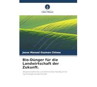 Bio-Dünger für die Landwirtschaft der Zukunft.: Wissenschaftliches und technisches Handbuch für nachhaltige Landwirtschaft.