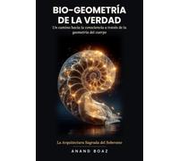 Bio-Geometría de la Verdad: Un camino hacia la consciencia a través de la geometría del cuerpo (Trilogía del Verdalvaje)