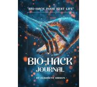 Bio-Hack Your Best Life: Bio-Hack