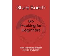 Bio Hacking for Beginners: How to become the best version of yourself