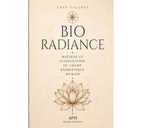 Bio-Radiance: Maîtrise et stabilisation du champ énergétique humain