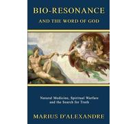 Bio-Resonance and the Word of God: Natural Medicine, Spiritual Warfare and the Search for Truth
