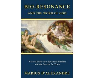 Bio-Resonance and the Word of God: Natural Medicine, Spiritual Warfare and the Search for Truth