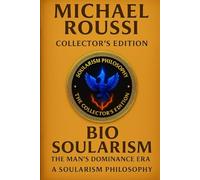 BIO SOULARISM: COLLECTOR’S EDITION: A Soularism Philosophy