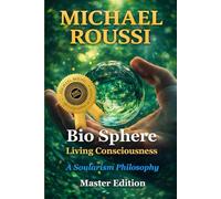 Bio Sphere: Living Consciousness (Master Edition): A Soularism Philosophy