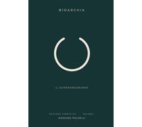 BIOARCHIE - Organisation Bio-Sociale - LE SUPERORGANISME: Comment l’humanité peut évoluer au-delà du gouvernement - VOLUME 1 - LA FONDATION