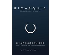 BIOARQUIA - Organização Bio-Social - O SUPERORGANISMO: Como a Humanidade Pode Evoluir Além do Governo - VOLUME 1 - A FUNDAÇÃO