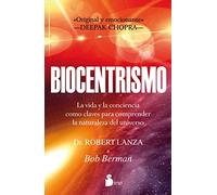 BIOCENTRISMO: LA VIDA Y LA CONCIENCIA COMO CLAVES PARA COMPRENDER LA NATURALEZA DEL UNIVERSO (2012)