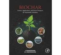 Biochar: Science, Applications, and Future Prospects for Sustainable Solutions