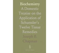 Biochemistry: A Domestic Treatise on the Application of Schuessler's Twelve Tissue Remedies