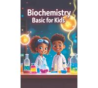 Biochemistry Basic for Kids: A Young Scientist's Guide to DNA, Proteins, Enzymes, Cells, Energy, and the Molecules That Make Life Work (Chemistry Book For Kids)