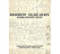 Biochemistry - Collage Lab Note: Hexagonal Graph Paper 1 Inch Hex - Organic Chemistry Notebook: Hexagon Graph Paper Composition Notebook - Chemistry & Bioch