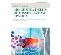 Biochimica della detossificazione epatica. Fisiologia, xenobiotici, endotossiemia e strategie integrate per la salute sistemica (Medicina naturale)