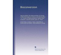 Bioconversion: Hearing before the Subcommittee on Energy of the Committee on Science and Astronautics, U.S. House of Representatives, Ninety-third Congress, second session, June 13, 1974