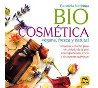 Biocosmética Vegana, Fresca y Natural. Consejos y recetas para el cuidado de la piel con ingredientes vivos y sin agentes químicos