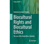 Biocultural Rights and Biocultural Ethics: The case of the Atrato River, Colombia: 9 (Ecology and Ethics, 9)