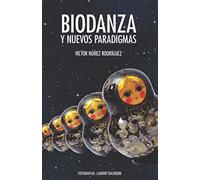 Biodanza y Nuevos Paradigmas: Y Otros aportes al modelo teórico de Biodanza