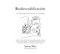 Biodescodificación: El mensaje oculto de tu cuerpo: Guía intuitiva de biodescodificación para descifrar la raíz emocional de tus síntomas y sanar tu historia.