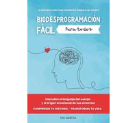 Biodesprogramación fácil para todos: Descubre el lenguaje del cuerpo y el origen emocional de tus síntomas. Comprende tu historia - Transforma tu vida.