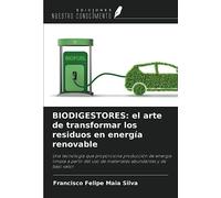 BIODIGESTORES: el arte de transformar los residuos en energía renovable: Una tecnología que proporciona producción de energía limpia a partir del uso de materiales abundantes y de bajo valor