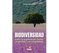Biodiversidad. Entre la urgencia por frenar su perdida y su complejidad (ENSAYOS SOBRE BIOLOGIA Y CONSERVACION)