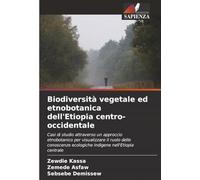 Biodiversità vegetale ed etnobotanica dell'Etiopia centro-occidentale: Casi di studio attraverso un approccio etnobotanico per visualizzare il ruolo ... ecologiche indigene nell'Etiopia centrale