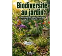 Biodiversité au jardin: Le guide complet pour transformer son jardin en refuge de vie et d'équilibre naturel (Jardinage Facile)