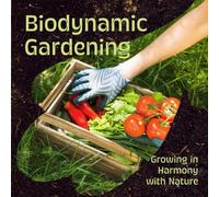 Biodynamic Gardening: Growing in Harmony with Nature