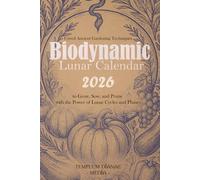 Biodynamic Lunar Calendar 2026: Unveil Ancient Gardening Techniques to Grow, Sow, and Prune with the Power of Lunar Cycles and Phases