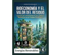 Bioeconomía y el Valor del Residuo: Ingeniería de la Vivienda Biocircular y el Nuevo Metabolismo de las Ciudades Sin Residuos (ENERGIAS RENOVABLES)