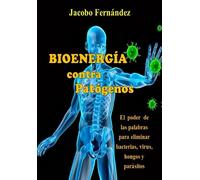 Bioenergía contra Patógenos: El poder de las palabras para eliminar bacterias, virus, hongos y parásitos (Activación Bioenergética para la salud)