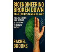 Bioengineering Broken Down In An Understandable Way: Understanding How Science Is Learning to Rebuild Nature