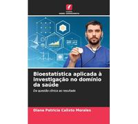 Bioestatística aplicada à investigação no domínio da saúde: Da questão clínica ao resultado