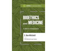 Bioethics and Medicine: A Short Companion (Essentials in Christian Ethics)