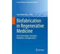 Biofabrication in Regenerative Medicine: Basic Technologies, Emerging Modalities, and Applications: 1519 (Stem Cell Biology and Regenerative Medicine, 1519)