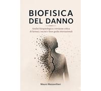 BIOFISICA DEL DANNO: Analisi fisiopatologica e revisione critica di farmaci, vaccini e linee guida internazionali (Trattati dei Sistemi Integrati: Nuove Frontiere)