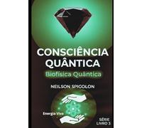 Biofísica Quântica: Consciência, Biofísica e Organização da Vida (Consciência Quântica)