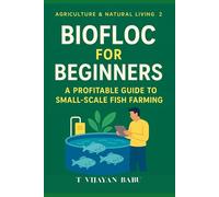 Biofloc for Beginners: A Profitable Guide to Small-Scale Fish Farming (AGRICULTURE & NATURAL LIVING)